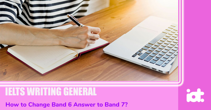 How to Change Band 6 Answer to Band 7 & Writing Task & IELTS General
