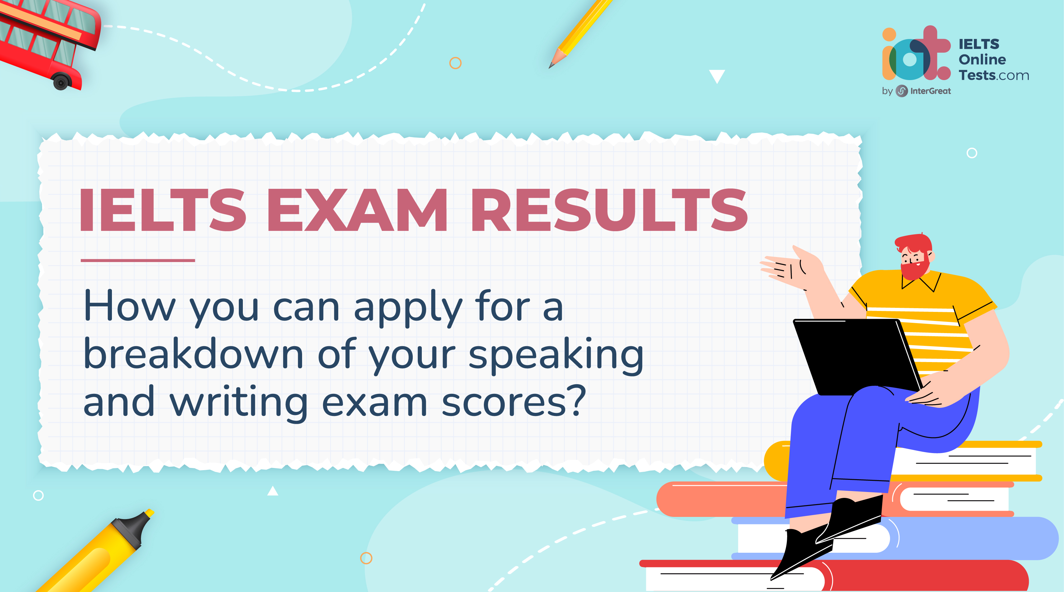 IELTS Exam Results: how you can apply for a breakdown of your speaking and writing exam scores